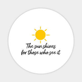 The sun shines for those who see it motivation quote Magnet